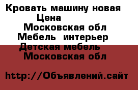 Кровать машину новая › Цена ­ 7 500 - Московская обл. Мебель, интерьер » Детская мебель   . Московская обл.